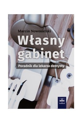 M. Nowosielski - Własny gabinet Poradnik dla lekarza dentysty